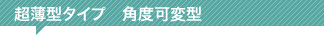超薄型タイプ角度可変型