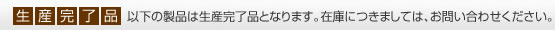 生産完了品。以下の製品は生産完了品となります。在庫につきましては、お問い合わせください。